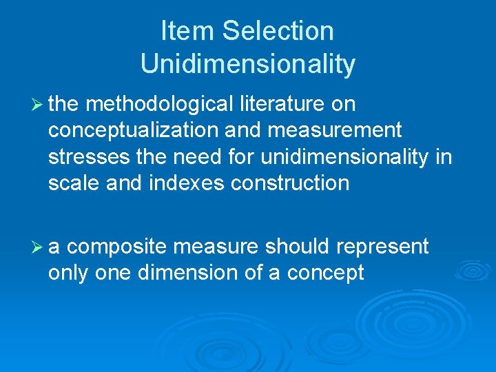 Item Selection Unidimensionality Ø the methodological literature on conceptualization and measurement stresses the need