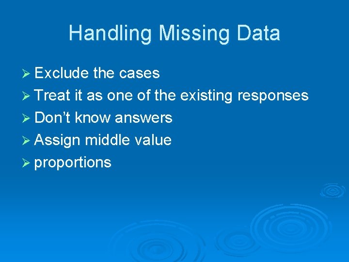 Handling Missing Data Ø Exclude the cases Ø Treat it as one of the
