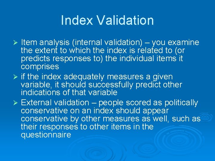 Index Validation Item analysis (internal validation) – you examine the extent to which the