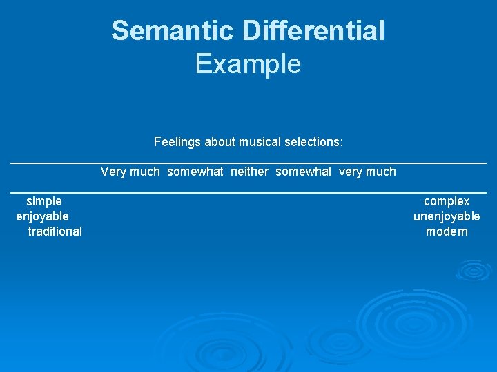 Semantic Differential Example Feelings about musical selections: ___________________________________ Very much somewhat neither somewhat very