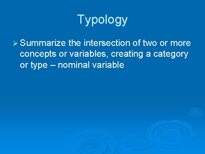 Typology Ø Summarize the intersection of two or more concepts or variables, creating a