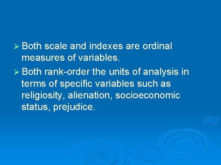 Ø Both scale and indexes are ordinal measures of variables. Ø Both rank-order the