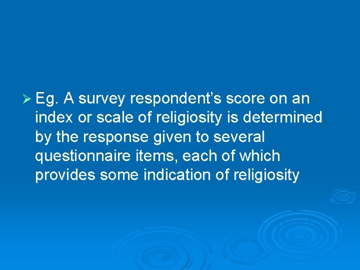 Ø Eg. A survey respondent’s score on an index or scale of religiosity is