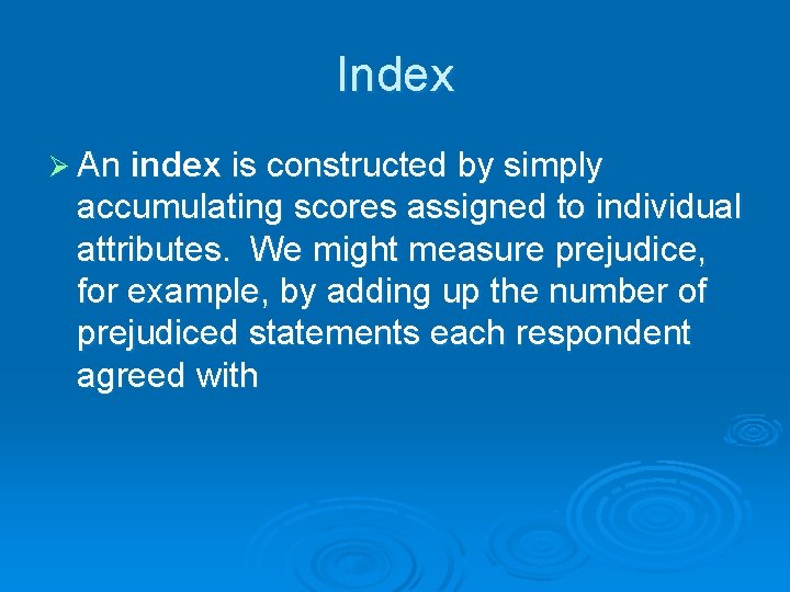 Index Ø An index is constructed by simply accumulating scores assigned to individual attributes.