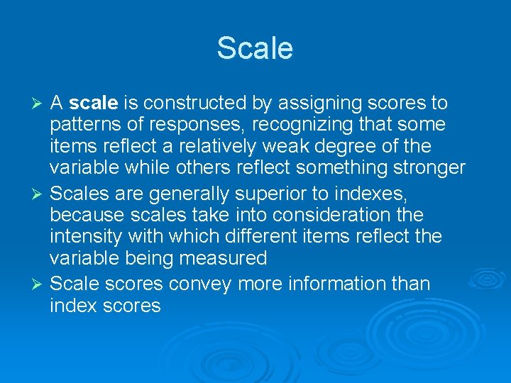 Scale A scale is constructed by assigning scores to patterns of responses, recognizing that