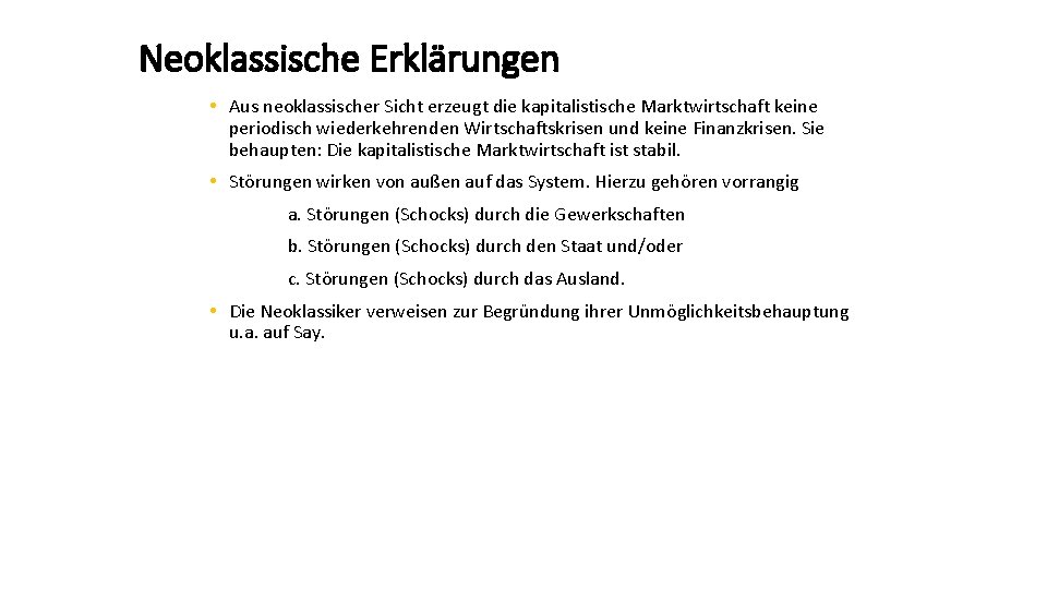 Neoklassische Erklärungen • Aus neoklassischer Sicht erzeugt die kapitalistische Marktwirtschaft keine periodisch wiederkehrenden Wirtschaftskrisen