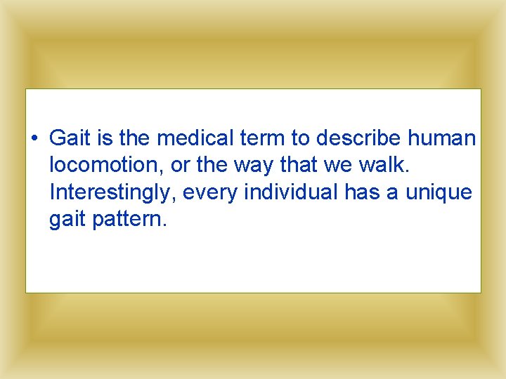  • Gait is the medical term to describe human locomotion, or the way