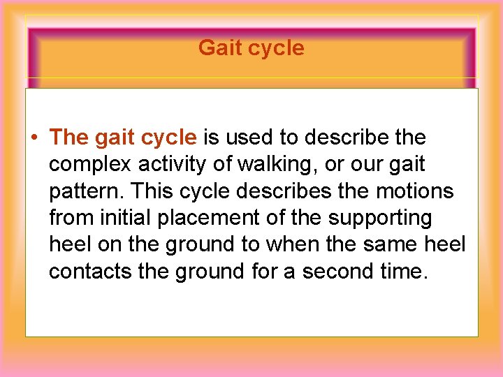 Gait cycle • The gait cycle is used to describe the complex activity of