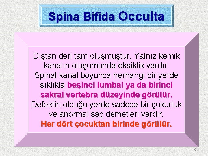 Spina Bifida Occulta Dıştan deri tam oluşmuştur. Yalnız kemik kanalın oluşumunda eksiklik vardır. Spinal