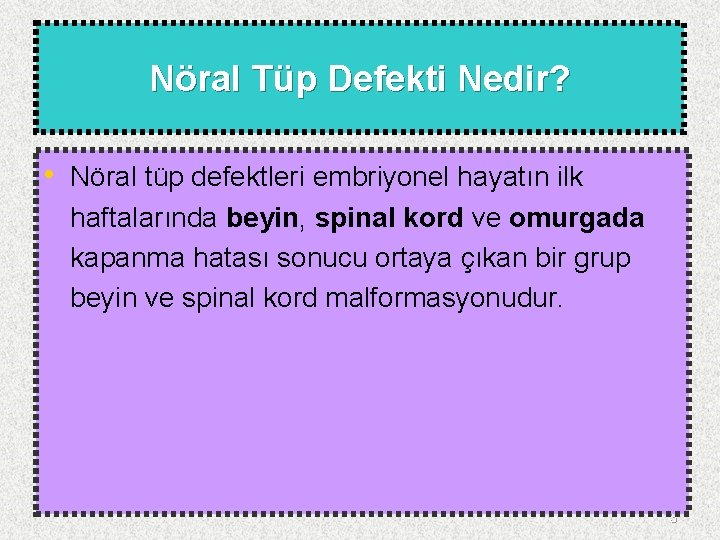 Nöral Tüp Defekti Nedir? • Nöral tüp defektleri embriyonel hayatın ilk haftalarında beyin, spinal