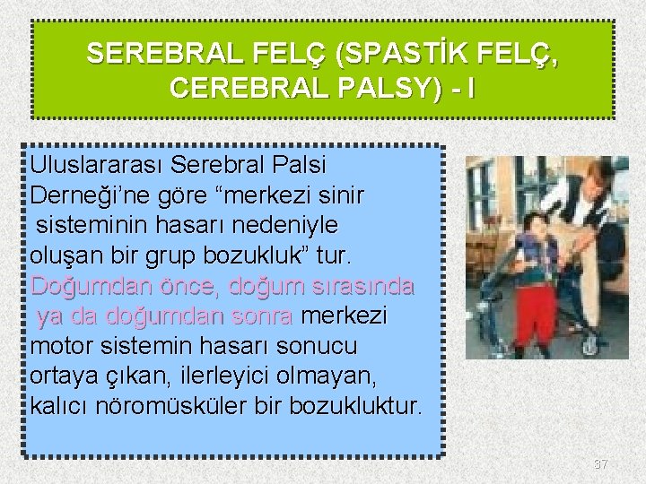 SEREBRAL FELÇ (SPASTİK FELÇ, CEREBRAL PALSY) - I Uluslararası Serebral Palsi Derneği’ne göre “merkezi