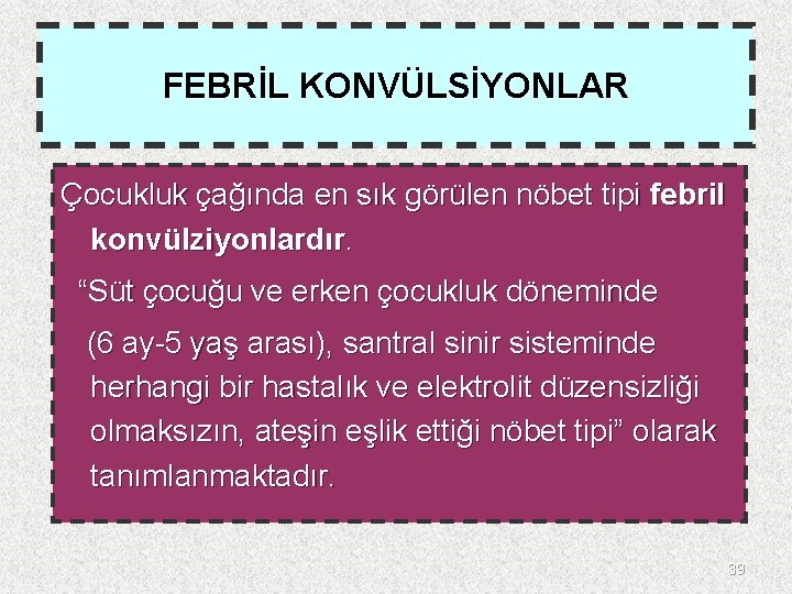 FEBRİL KONVÜLSİYONLAR Çocukluk çağında en sık görülen nöbet tipi febril konvülziyonlardır. “Süt çocuğu ve