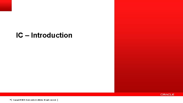 IC – Introduction 4 Copyright © 2015, Oracle and/or its affiliates. All rights reserved.