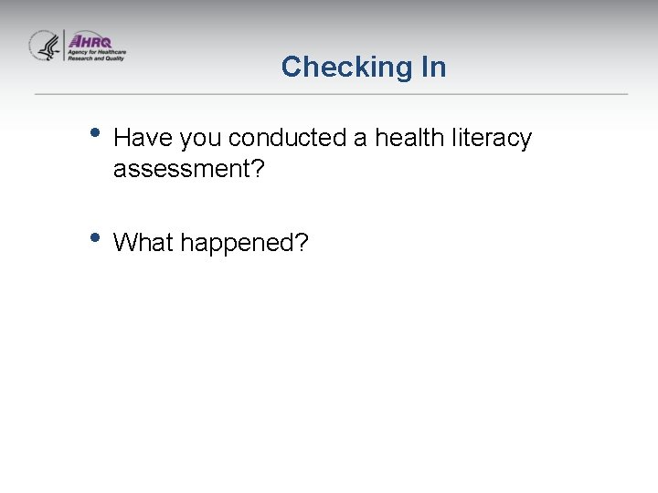 Checking In • Have you conducted a health literacy assessment? • What happened? 