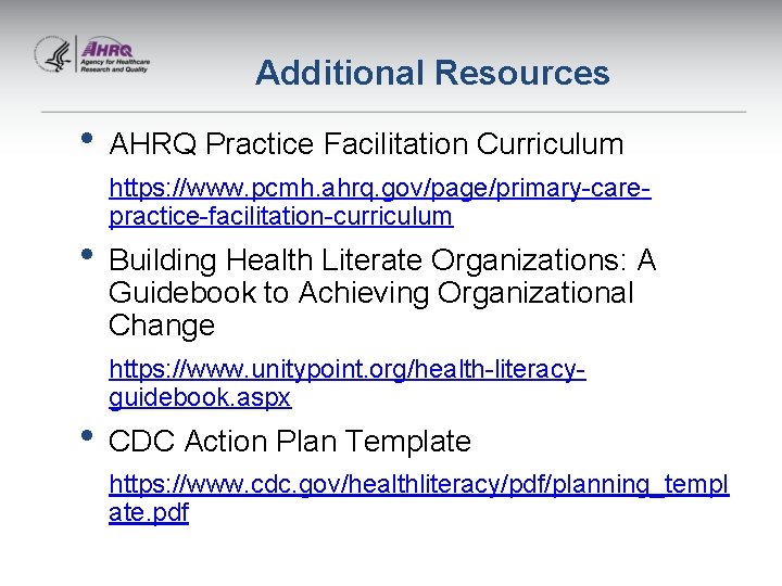 Additional Resources • AHRQ Practice Facilitation Curriculum https: //www. pcmh. ahrq. gov/page/primary-carepractice-facilitation-curriculum • Building