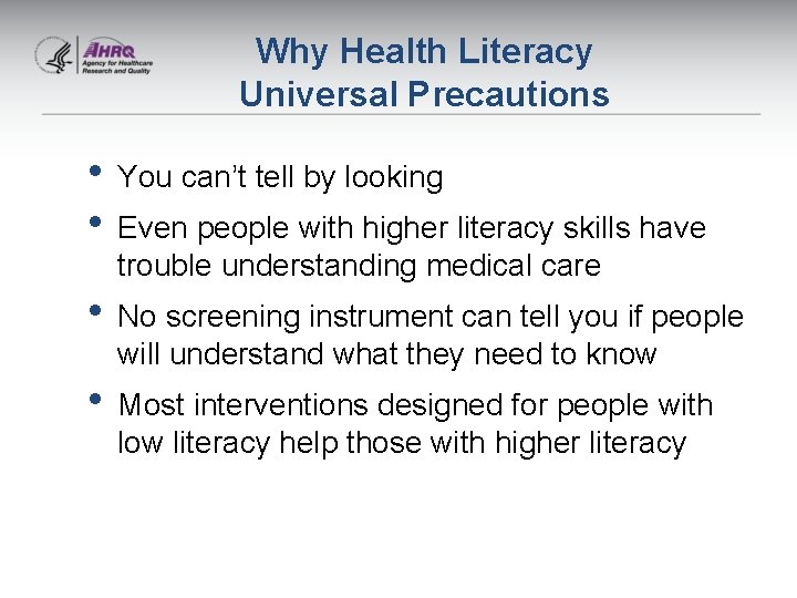 Why Health Literacy Universal Precautions • You can’t tell by looking • Even people