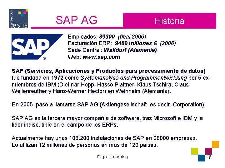 SAP AG Historia Empleados: 39300 (final 2006) Facturación ERP: 9400 millones € (2006) Sede