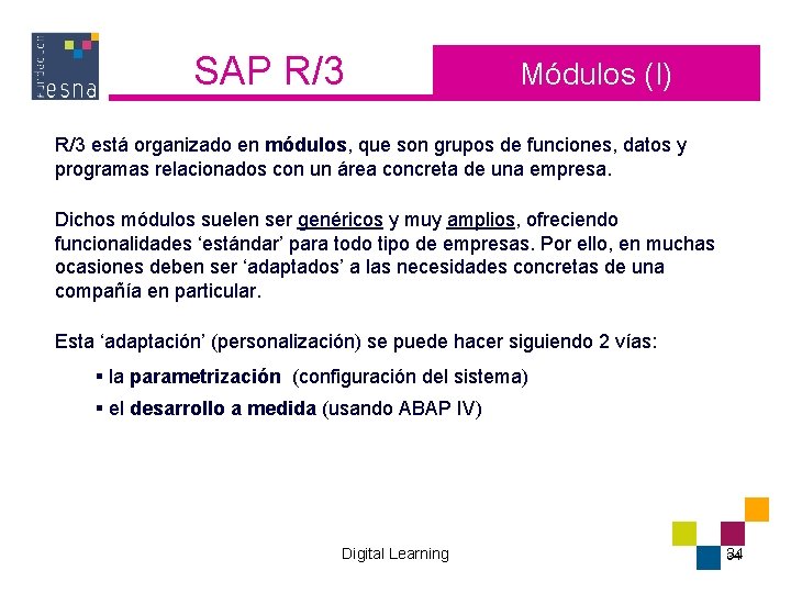 SAP R/3 Módulos (I) R/3 está organizado en módulos, que son grupos de funciones,