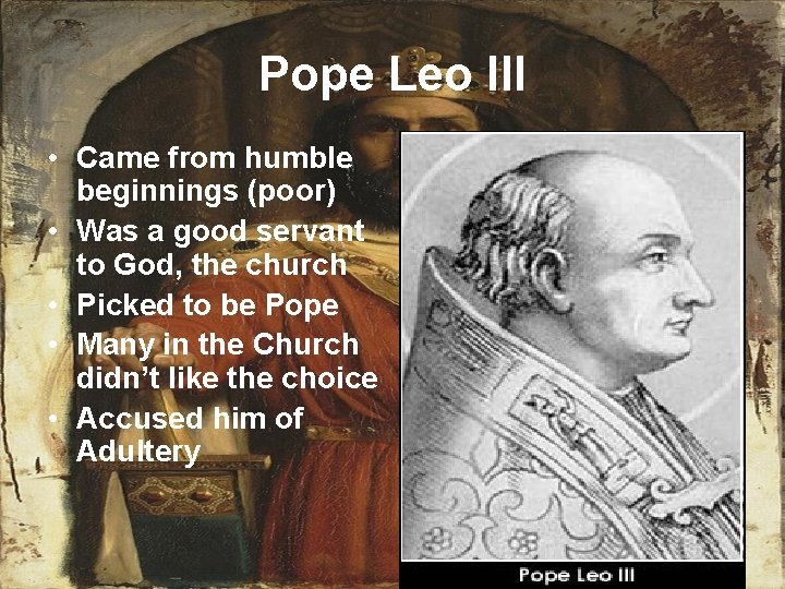 Pope Leo III • Came from humble beginnings (poor) • Was a good servant
