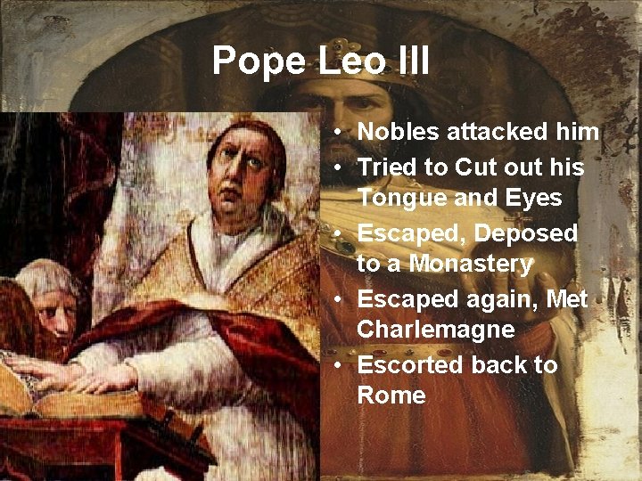 Pope Leo III • Nobles attacked him • Tried to Cut out his Tongue
