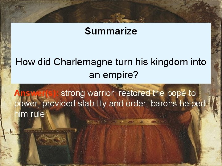 Summarize How did Charlemagne turn his kingdom into an empire? Answer(s): strong warrior; restored