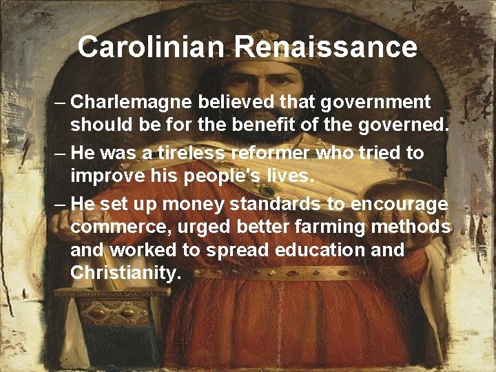 Carolinian Renaissance – Charlemagne believed that government should be for the benefit of the