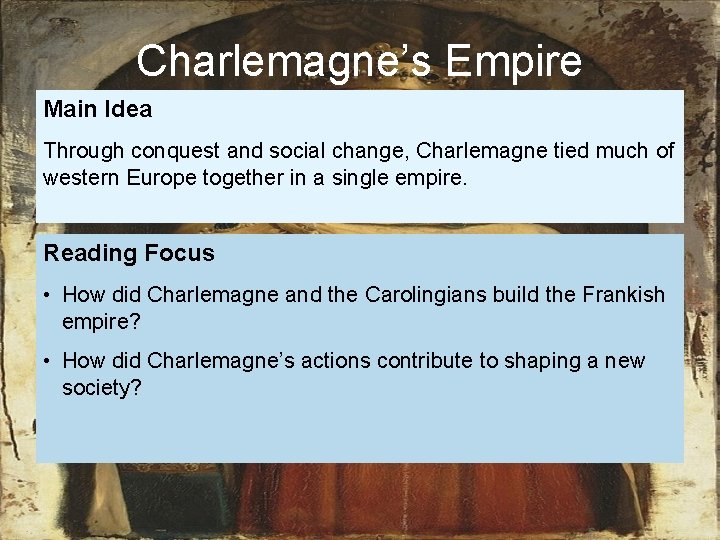 Charlemagne’s Empire Main Idea Through conquest and social change, Charlemagne tied much of western