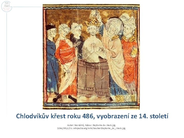 Chlodvíkův křest roku 486, vyobrazení ze 14. století Autor: Neznámý, Název: Bapteme de clovis.