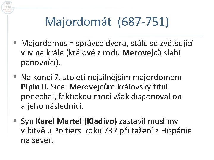 Majordomát (687 -751) § Majordomus = správce dvora, stále se zvětšující vliv na krále