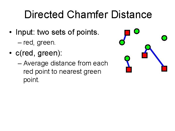 Directed Chamfer Distance • Input: two sets of points. – red, green. • c(red, Directed Chamfer Distance • Input: two sets of points. – red, green. • c(red,