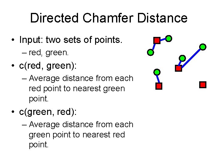 Directed Chamfer Distance • Input: two sets of points. – red, green. • c(red, Directed Chamfer Distance • Input: two sets of points. – red, green. • c(red,