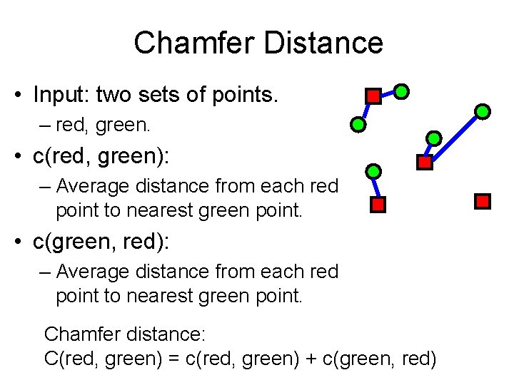 Chamfer Distance • Input: two sets of points. – red, green. • c(red, green): Chamfer Distance • Input: two sets of points. – red, green. • c(red, green):
