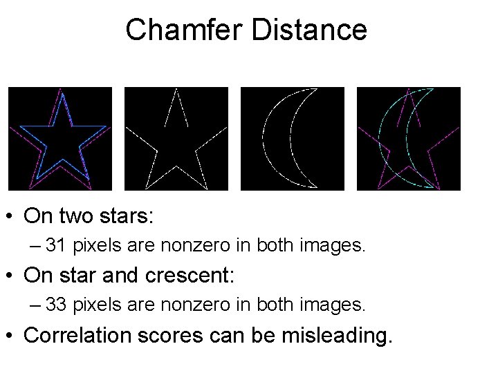 Chamfer Distance • On two stars: – 31 pixels are nonzero in both images. Chamfer Distance • On two stars: – 31 pixels are nonzero in both images.