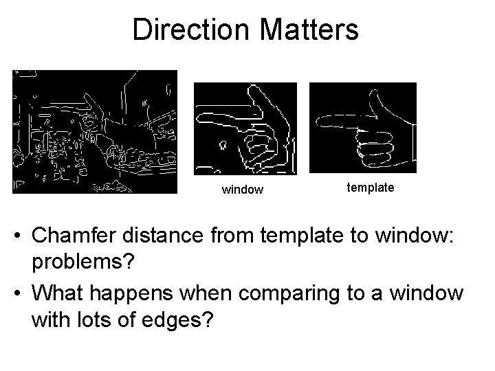 Direction Matters window template • Chamfer distance from template to window: problems? • What Direction Matters window template • Chamfer distance from template to window: problems? • What