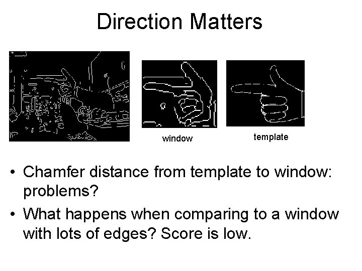 Direction Matters window template • Chamfer distance from template to window: problems? • What Direction Matters window template • Chamfer distance from template to window: problems? • What