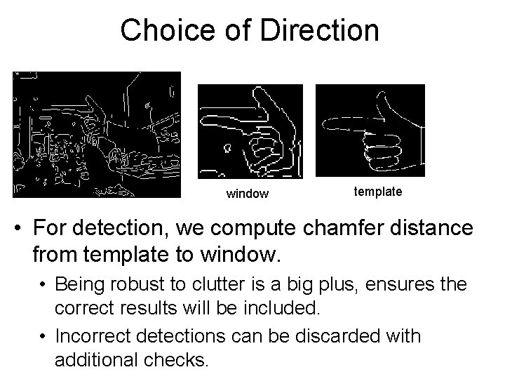Choice of Direction window template • For detection, we compute chamfer distance from template Choice of Direction window template • For detection, we compute chamfer distance from template