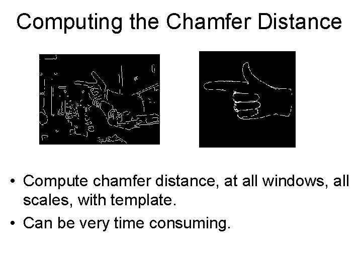 Computing the Chamfer Distance • Compute chamfer distance, at all windows, all scales, with Computing the Chamfer Distance • Compute chamfer distance, at all windows, all scales, with