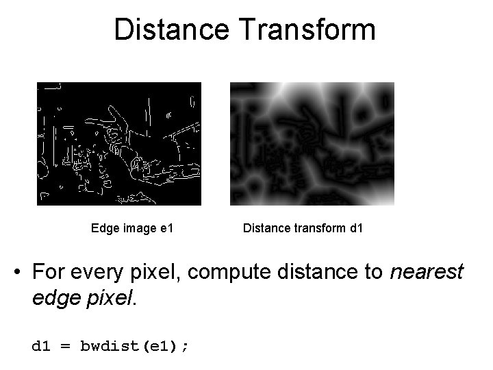Distance Transform Edge image e 1 Distance transform d 1 • For every pixel, Distance Transform Edge image e 1 Distance transform d 1 • For every pixel,