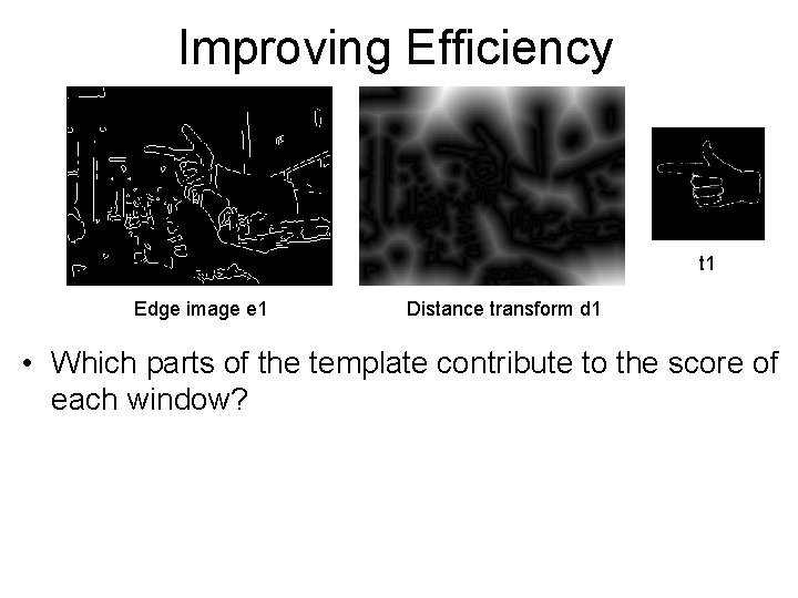 Improving Efficiency t 1 Edge image e 1 Distance transform d 1 • Which Improving Efficiency t 1 Edge image e 1 Distance transform d 1 • Which