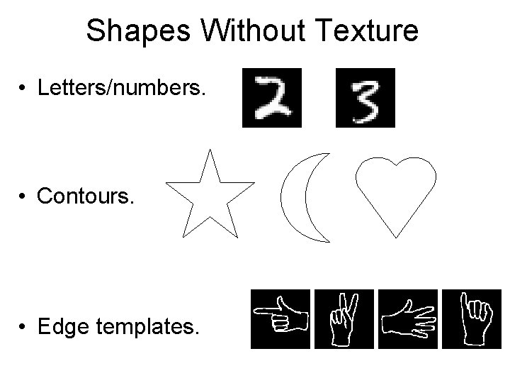 Shapes Without Texture • Letters/numbers. • Contours. • Edge templates. Shapes Without Texture • Letters/numbers. • Contours. • Edge templates.