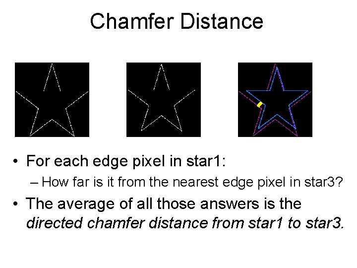 Chamfer Distance • For each edge pixel in star 1: – How far is Chamfer Distance • For each edge pixel in star 1: – How far is