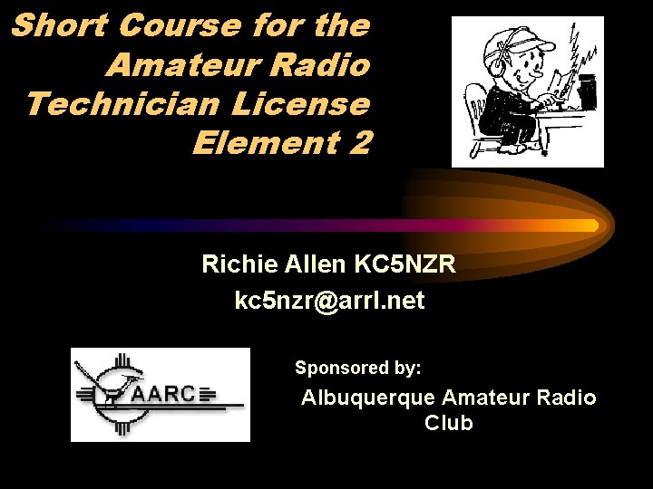 Short Course for the Amateur Radio Technician License Element 2 Richie Allen KC 5