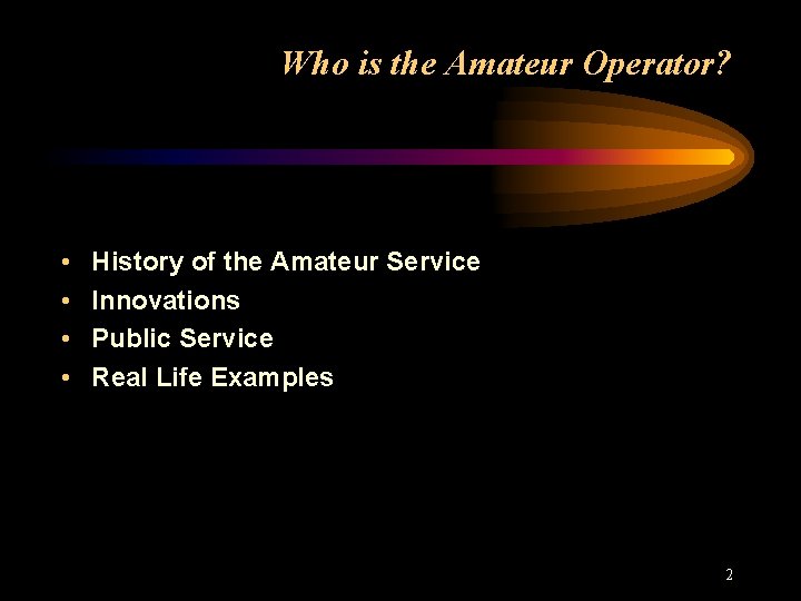 Who is the Amateur Operator? • • History of the Amateur Service Innovations Public