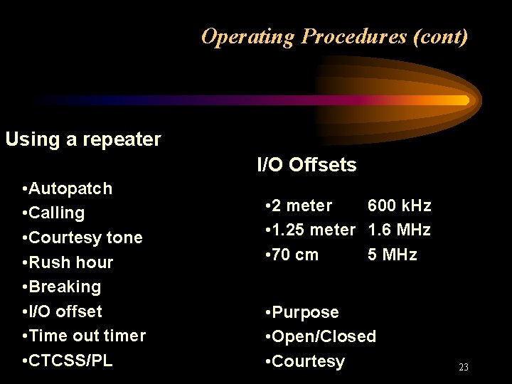 Operating Procedures (cont) Using a repeater I/O Offsets • Autopatch • Calling • Courtesy