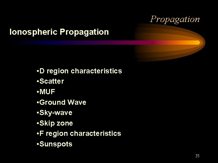Propagation Ionospheric Propagation • D region characteristics • Scatter • MUF • Ground Wave