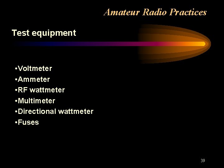 Amateur Radio Practices Test equipment • Voltmeter • Ammeter • RF wattmeter • Multimeter
