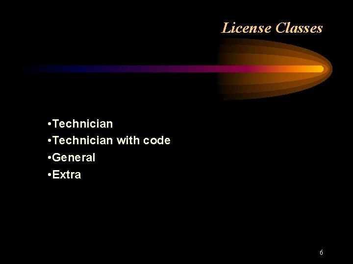 License Classes • Technician with code • General • Extra 6 