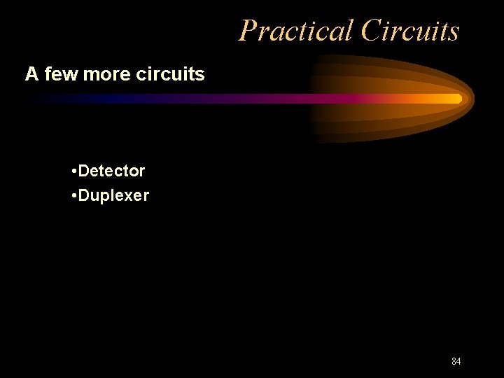 Practical Circuits A few more circuits • Detector • Duplexer 84 