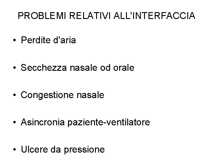 PROBLEMI RELATIVI ALL'INTERFACCIA • Perdite d'aria • Secchezza nasale od orale • Congestione nasale