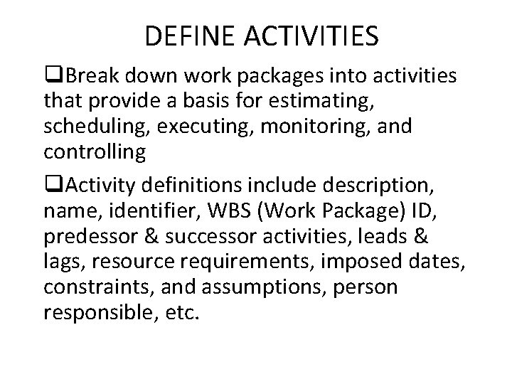 DEFINE ACTIVITIES q. Break down work packages into activities that provide a basis for